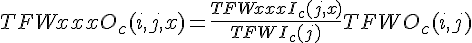 TFWxxxO_{c}(i,j,x)= \frac {TFWxxxI_{c}(j,x)} {TFWI_{c}(j)} TFWO_{c}(i,j)